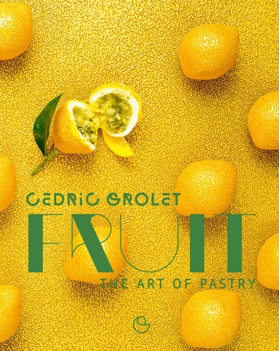 Fruit: The Art of Pastry - Cédric Grolet
